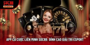 App Cá Cược Liên Minh Soc88: Đỉnh Cao Giải Trí Esport