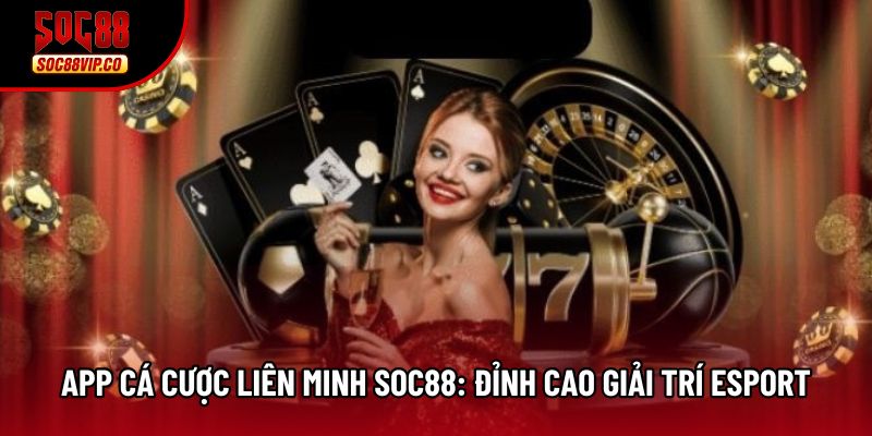 App Cá Cược Liên Minh Soc88: Đỉnh Cao Giải Trí Esport