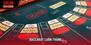 Baccarat Luôn Thắng - Nghệ Thuật Kiểm Soát Tại Soc88