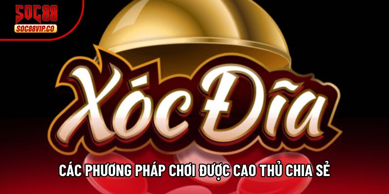 Các phương pháp chơi được cao thủ chia sẻ