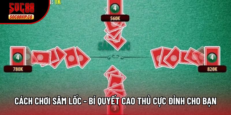 Cách Chơi Sâm Lốc - Bí Quyết Cao Thủ Cực Đỉnh Cho Bạn