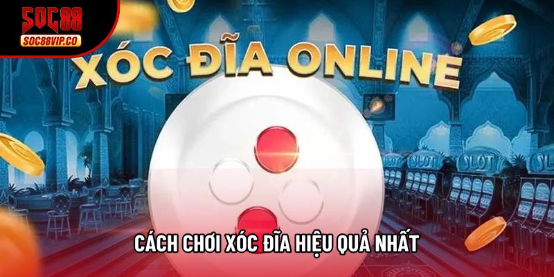 Cách chơi xóc đĩa hiệu quả nhất