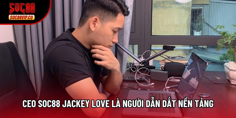 CEO soc88 Jackey Love là người dẫn dắt nền tảng