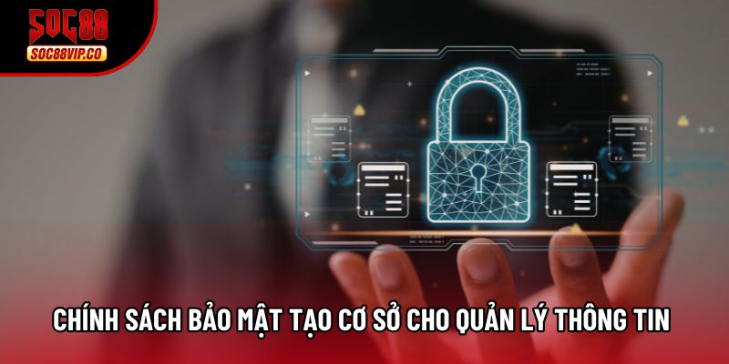 Chính sách bảo mật tạo cơ sở cho quản lý thông tin người dùng
