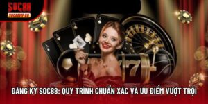 Đăng Ký Soc88: Quy Trình Chuẩn Xác Và Ưu Điểm Vượt Trội