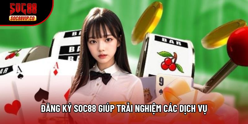 Đăng ký soc88 giúp trải nghiệm các dịch vụ