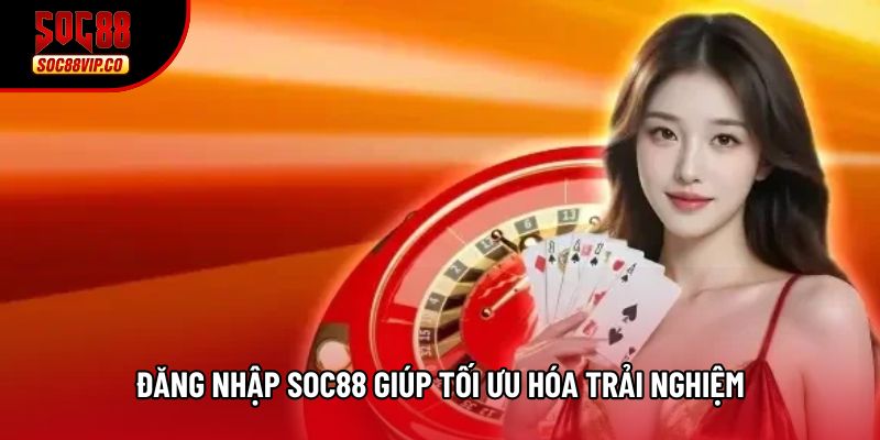 Đăng nhập soc88 giúp tối ưu hóa trải nghiệm