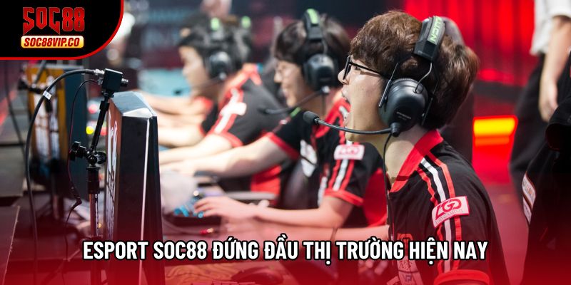 Esport Soc88 đứng đầu thị trường hiện nay Esport Soc88 đứng đầu thị trường hiện nay
