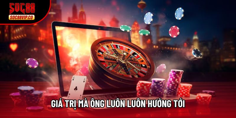 Giá trị mà ông luôn luôn hướng tới