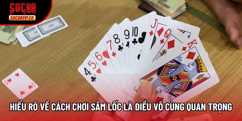 Hiểu rõ về cách chơi sâm lốc là điều vô cùng quan trọng