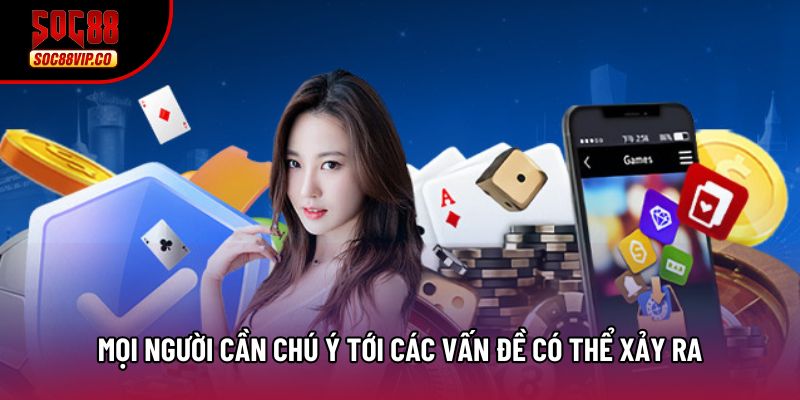 Mọi người cần chú ý tới các vấn đề có thể xảy ra