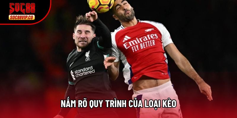 Nắm rõ quy trình của loại kèo Nắm rõ quy trình của loại kèo