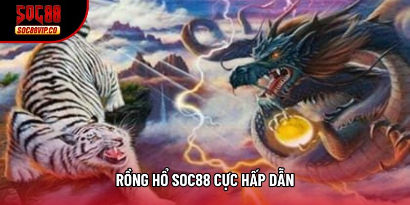 Rồng hổ Soc88 cực hấp dẫn