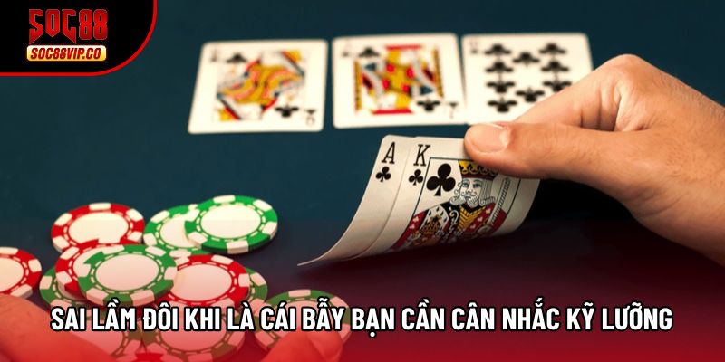 Sai lầm đôi khi là cái bẫy bạn cần cân nhắc kỹ lưỡng