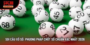 Soi Cầu Xổ Số: Phương Pháp Chốt Số Chuẩn Xác Nhất 2026
