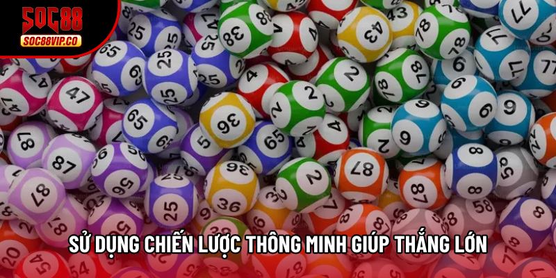 Sử dụng chiến lược thông minh giúp thắng lớn