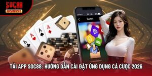 Tải App Soc88: Hướng Dẫn Cài Đặt Ứng Dụng Cá Cược 2026