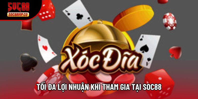 Tối đa lợi nhuận khi tham gia tại Soc88