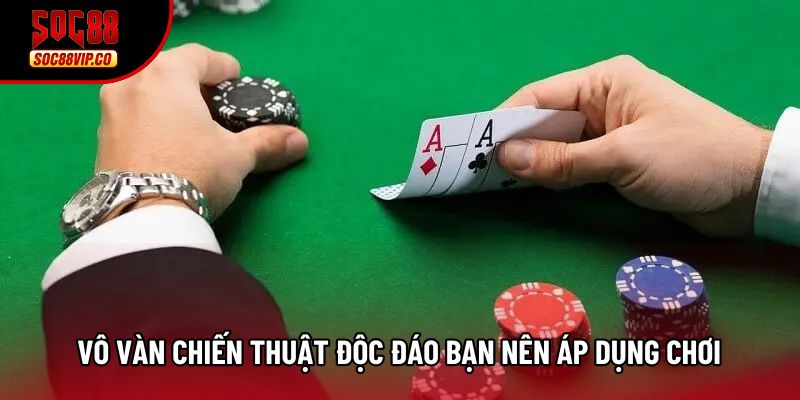 Vô vàn chiến thuật độc đáo bạn nên áp dụng chơi